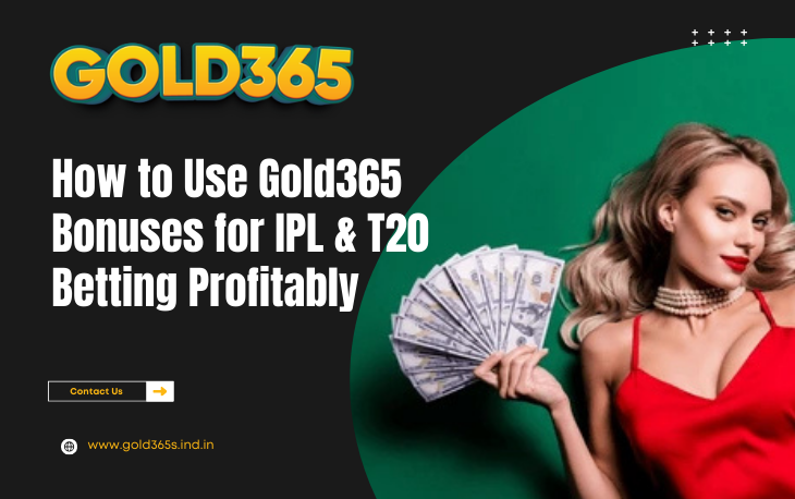 How to Use Gold365 Bonuses for IPL & T20 Betting Profitably