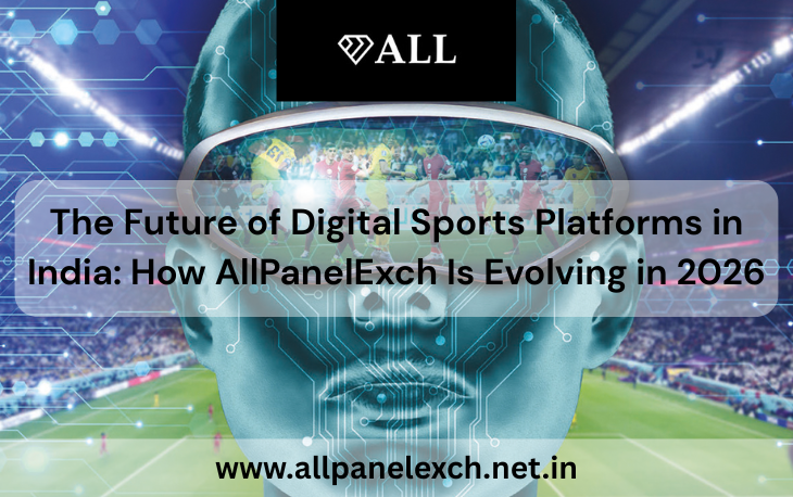 The Future of Digital Sports Platforms in India: How AllPanelExch Is Evolving in 2026