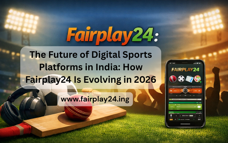 The Future of Digital Sports Platforms in India: How Fairplay24 Is Evolving in 2026