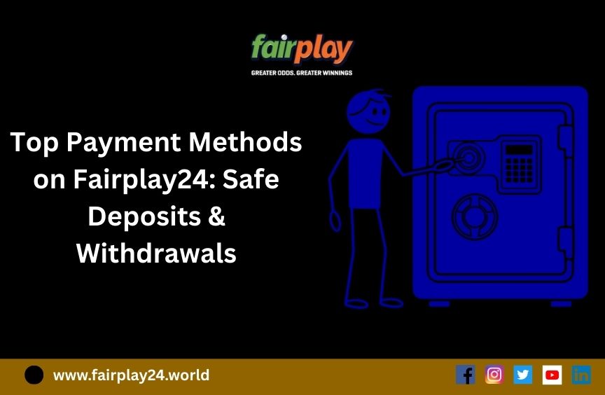 Top Payment Methods on Fairplay24: Safe Deposits & Withdrawals